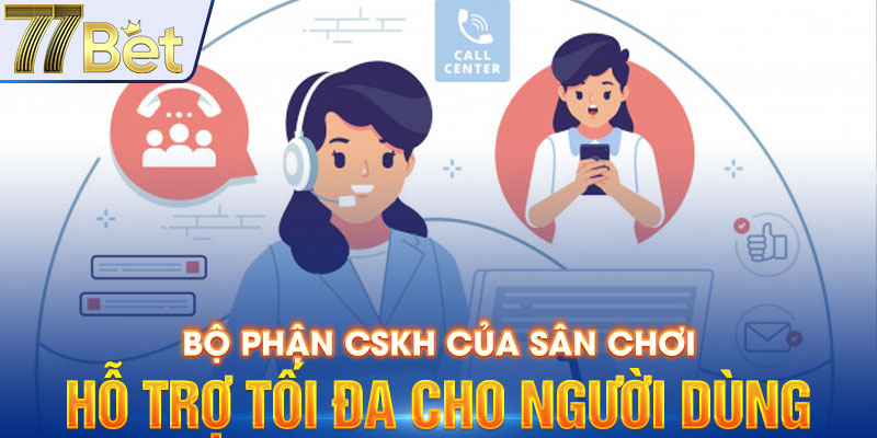 Bộ phận CSKH của sân chơi hỗ trợ tối đa cho người dùng