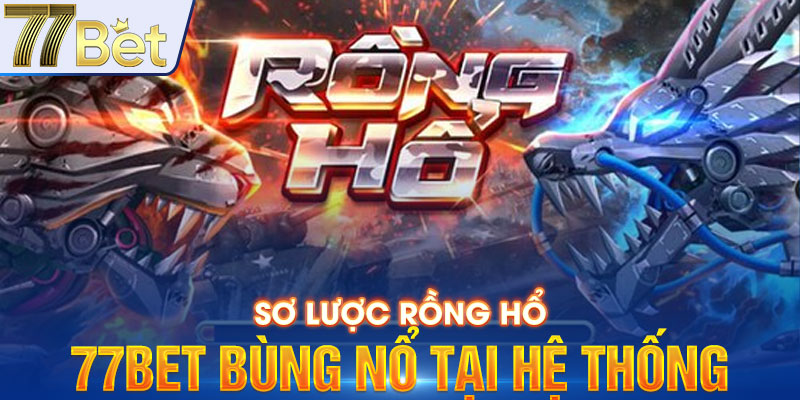 Sơ lược Rồng hổ 77Bet bùng nổ tại hệ thống